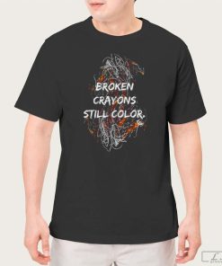 Broken Crayons Still Color T-shirt