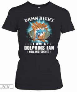 Damn Right I Am A Miami Dolphins Football Fan Now And Forever Stars T-Shirt