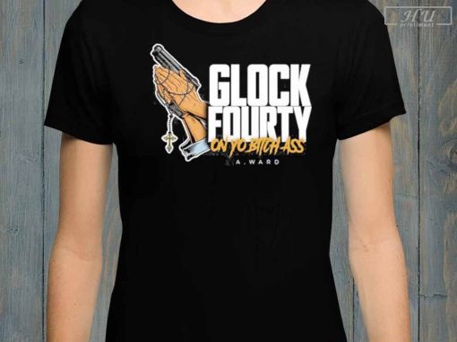 Glock Fourty On Yo Bitch Ass T-Shirt