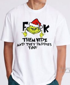 Grinch Fuck Them Kidz and They Daddies Too Shirt, Grinch Tee