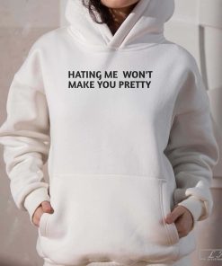 Hating Me Won't Make You Pretty Shirt