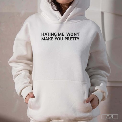 Hating Me Won't Make You Pretty Shirt