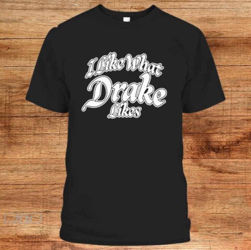 I Like What Drake Likes T-Shirt, Dj Khaled Funny Long Sleeve Shirts, Sweatshirt