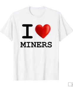 I Love MINERS Shirt, I Love MINERS Heart T-Shirt