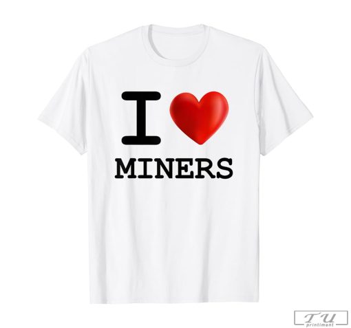 I Love MINERS Shirt, I Love MINERS Heart T-Shirt