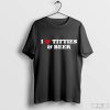 I Love Tittes And Beer shirt