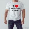 I Love Wave to Earth Shirt, Earth Shirt
