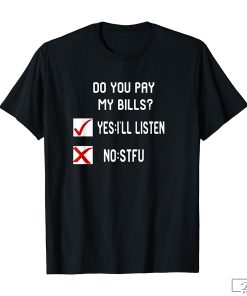 If You Don't Pay My Bills Shirt, Funny T-Shirt