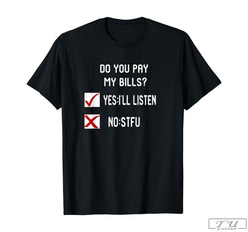 If You Don't Pay My Bills Shirt, Funny T-Shirt