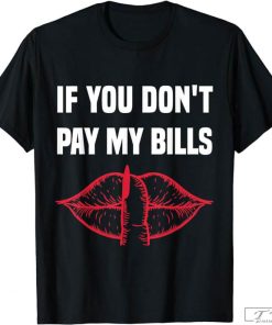 If You Don't Pay My Bills Shirt