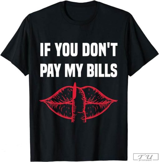 If You Don't Pay My Bills Shirt