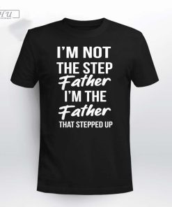 Im Not The Step Father Im The Father Who Stepped Up T-Shirt, Timothee Chalamet Stepdad Shirt