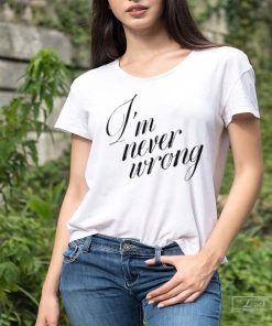 I'm never wrong shirt