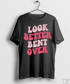Look Better Bent Over Shirt, Funny T-Shirt, Peach Booty Shirt