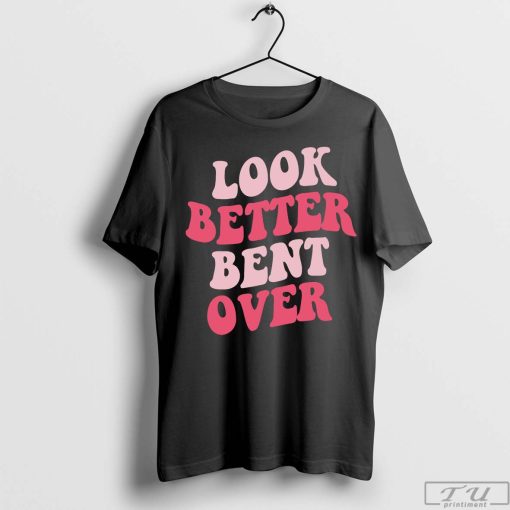 Look Better Bent Over Shirt, Funny T-Shirt, Peach Booty Shirt