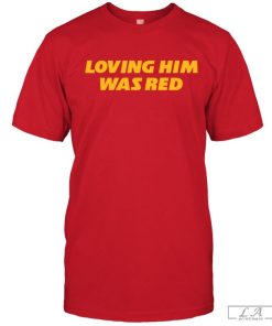 Loving Him Kc Loving Him Was Red Shirt