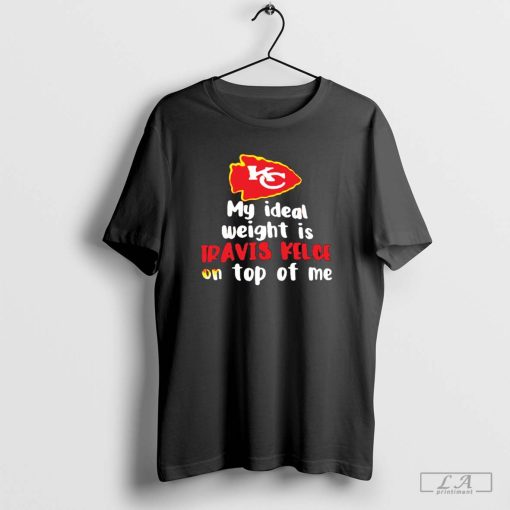 My Ideal Weight Is Travis Kelce On Top Of Me Shirt