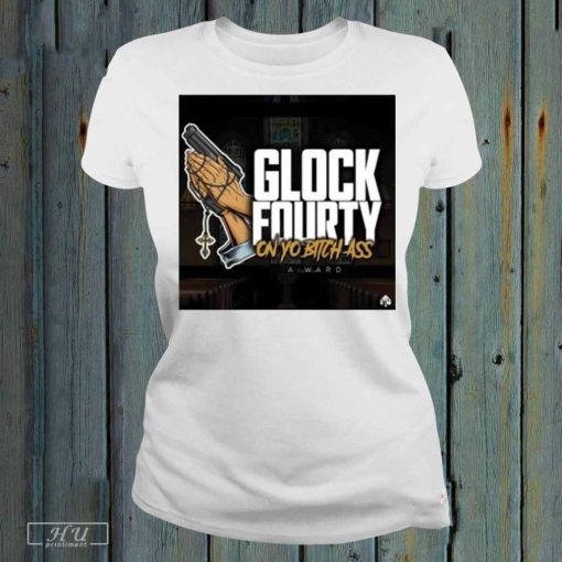 Official Iam Award Glock Forty On Yo Bitch Ass T-Shirt, Potoshirt LLC Clothing 2023 Shirt