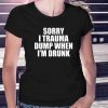 Sorry I Trauma Dump When Im Drunk Shirt, Trending Sweatshirt