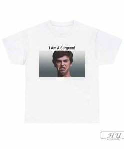 The Good Doctor 'I Am A Surgeon' Meme Funny T-Shirt