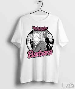 They're Coming To Get You Barbara T-Shirt