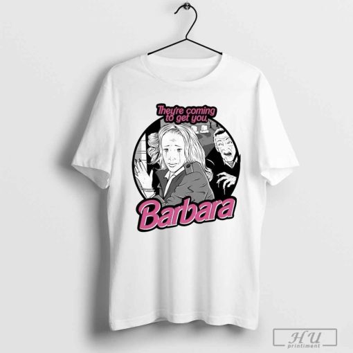 They're Coming To Get You Barbara T-Shirt