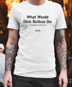 What Would Dick Butkus Do He Would Crash You Shirt