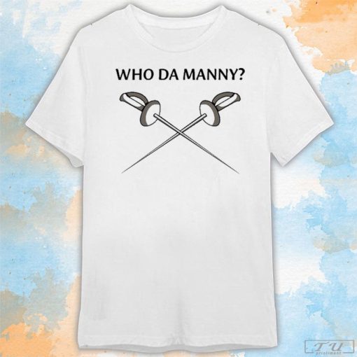 Who Da Manny Fencing Shirt, Trending Shirt