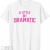 A Little Bit Dramatic Shirt for Women Men Premium T-Shirt