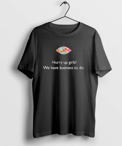 Big Brother Quote Hurry Up Girls! We Have Business To Do Shirt