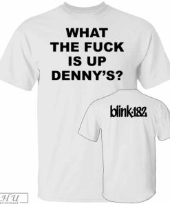 Blink 182 Dennys What The Fuck Is Up DennyS T-Shirt, Blink 182 Dennys Shirt