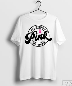 Breast Cancer Shirt, In October We Wear Pink Shirt, Breast Cancer Awareness Tee