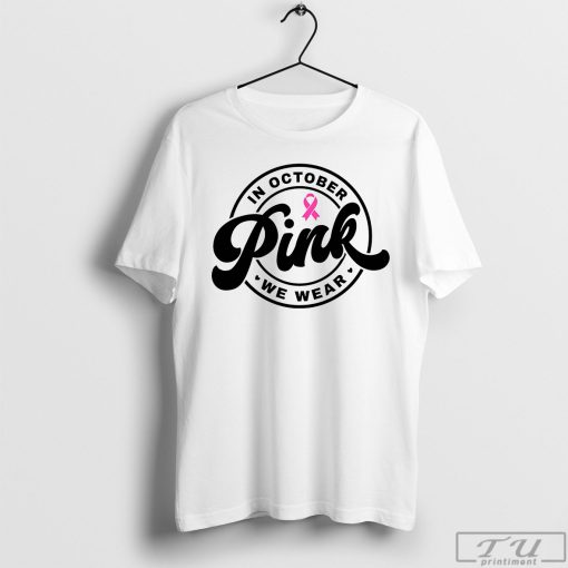 Breast Cancer Shirt, In October We Wear Pink Shirt, Breast Cancer Awareness Tee
