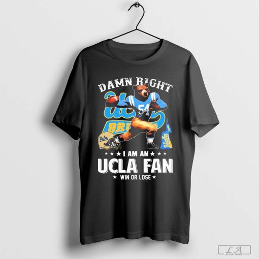 Damn Right I Am A Mascots UCLA Bruins Fan Win Or Lose Shirt
