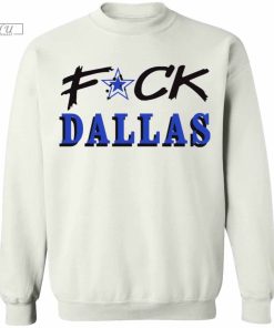 Fuck Dallas Fuck Dallas Cowboys T-Shirt