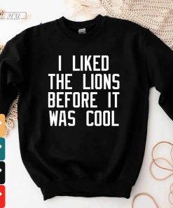 I Liked The Lions Before It Was Cool T-Shirt