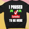 I Paused Game Turbotax To Be Here Shirt T-Shirt, Funny Shirt