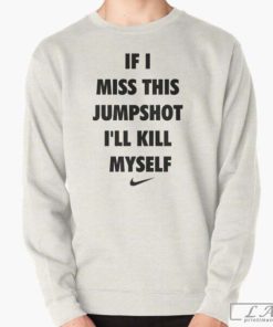 If I Miss This Jumpshot I'll Kill Myself Shirt