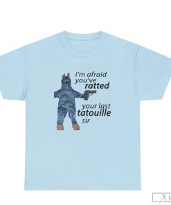 I’m Afraid You've Ratted Your Last Tatouille Sir Shirt, Funny shirt
