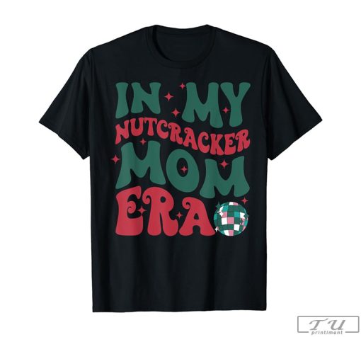 In My Nutcracker Mom Era Shirt, Christmas Shirt, Gift for Christmas