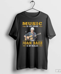 Music is my drug and joan baez is my dealer Shirt
