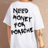 Need money for Porsche Shirt, Sports Car Shirt, Car guy shirt, Funny Porsche Shirt, Racing shirt, Gift
