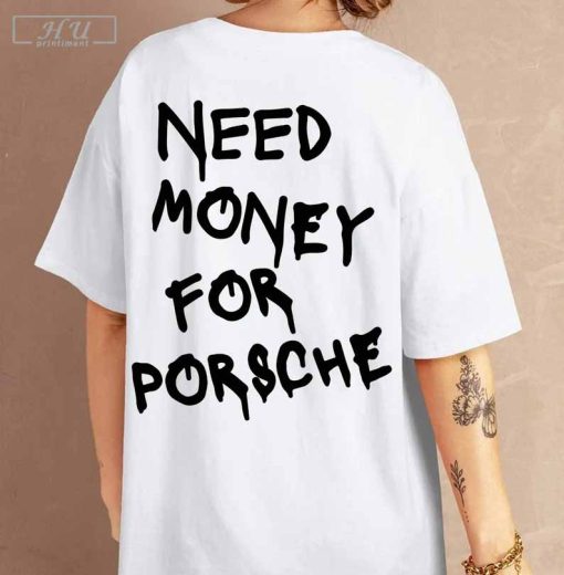 Need money for Porsche Shirt, Sports Car Shirt, Car guy shirt, Funny Porsche Shirt, Racing shirt, Gift