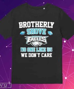 Philadelphia Eagles Brotherly Shove No One Like Us We Don't Care T- Shirt