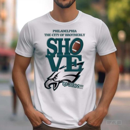 Philadelphia The City Of Brotherly Shove Go Birds Shirt