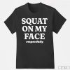 Squat On My Face Respectfully Shirt, Gym Shirt, Training Gym Fun Tee