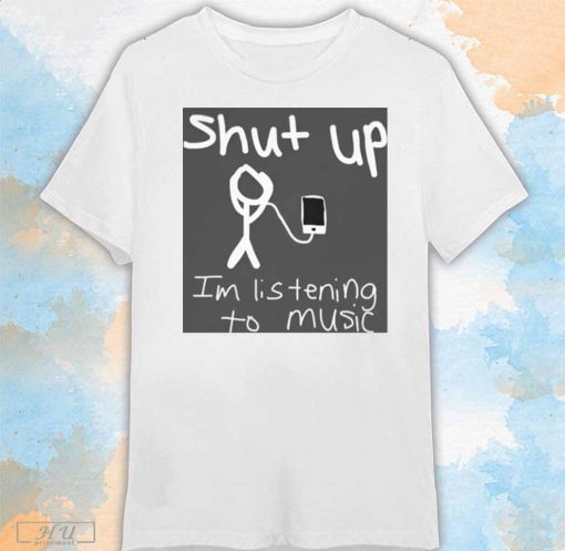 Teenagers Shut Up I'm Listening To Music T-Shirt