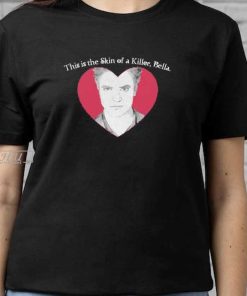 This is the Skin of a Killer, Bella Edward Cullen Heart T-Shirt