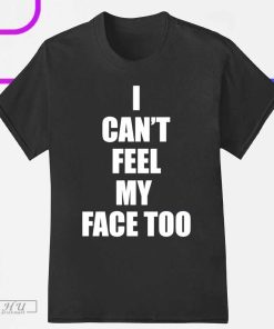 I Can't Feel My Face Too T-Shirt, I Can't Feel My Face Too Distributed By 430 Ent Shirt