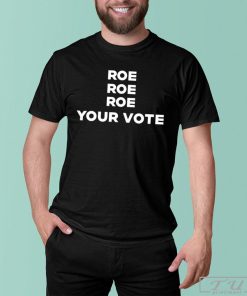 Roe Roe Roe Your Vote Politically Punny Shirt